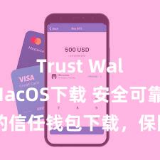 Trust Wallet MacOS下载 安全可靠的信任钱包下载，保险您的钞票安全