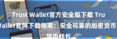 Trust Wallet官方安全版下载 Trust Wallet官网下载指南：安全可靠的加密货币钱包