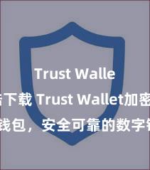 Trust Wallet大陆下载 Trust Wallet加密钱包，安全可靠的数字钞票惩处器具