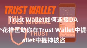 Trust Wallet如何连接DApp 5个花样匡助你在Trust Wallet中提神被盗