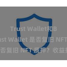 Trust Wallet和BSC Trust Wallet 是否复旧 NFT 质押？收益指南